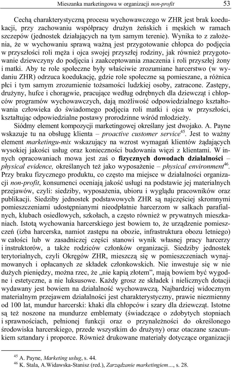 Wynika to z za o enia, e w wychowaniu spraw wa n jest przygotowanie ch opca do podj cia w przysz o ci roli m a i ojca swojej przysz ej rodziny, jak równie przygotowanie dziewczyny do podj cia i