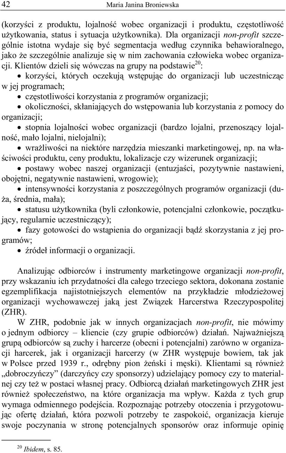 Klientów dzieli si wówczas na grupy na podstawie 20 : korzy ci, których oczekuj wst puj c do organizacji lub uczestnicz c w jej programach; cz stotliwo ci korzystania z programów organizacji;