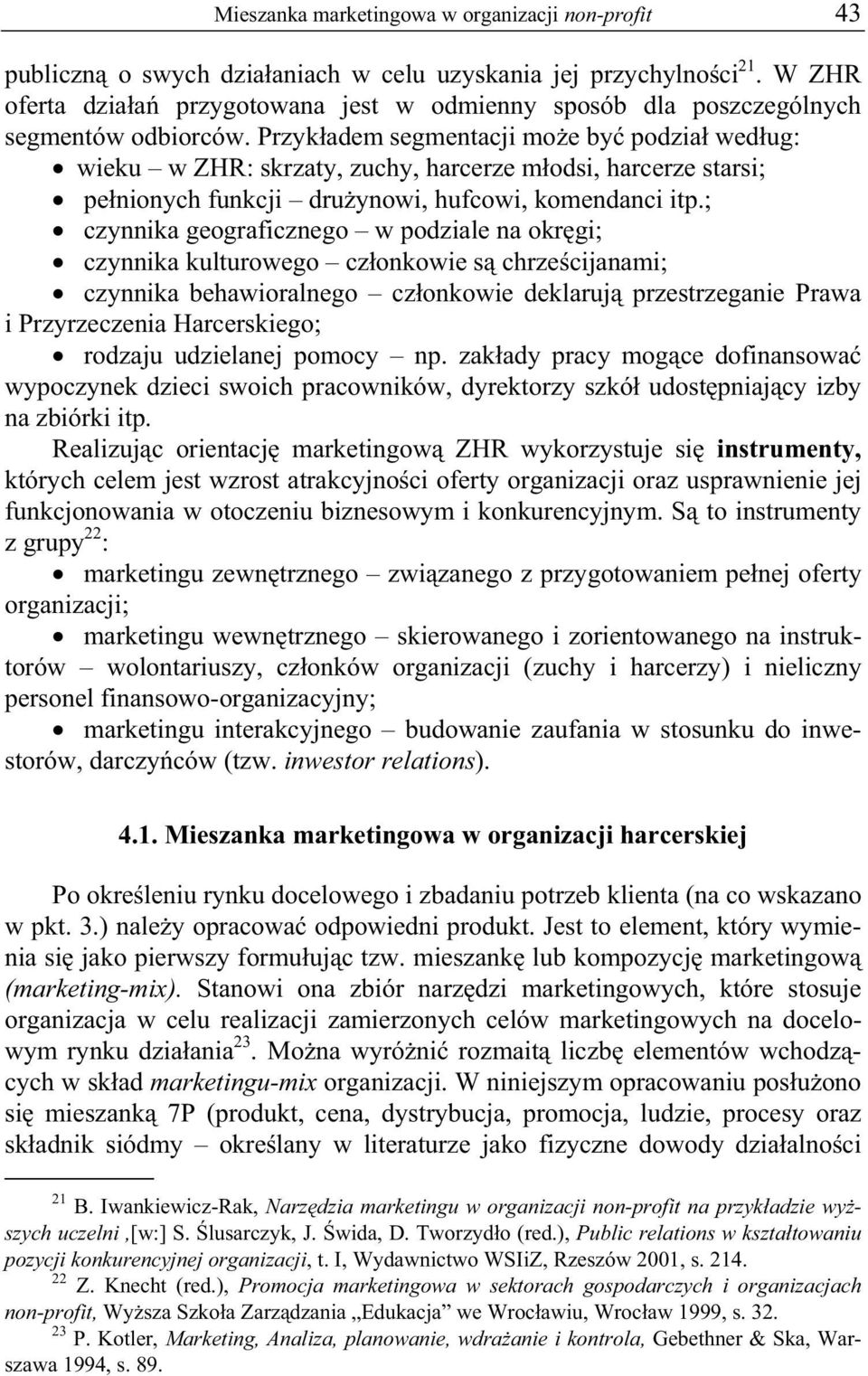 Przyk adem segmentacji mo e by podzia wed ug: wieku w ZHR: skrzaty, zuchy, harcerze m odsi, harcerze starsi; pe nionych funkcji dru ynowi, hufcowi, komendanci itp.