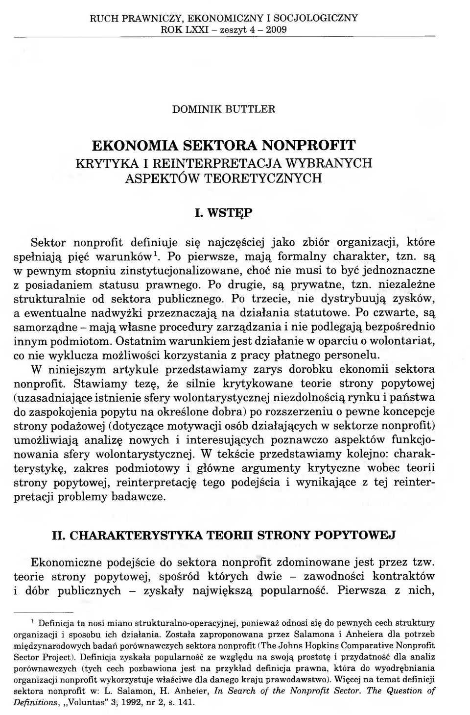 są w pewnym stopniu zinstytucjonalizowane, choć nie musi to być jednoznaczne z posiadaniem statusu prawnego. Po drugie, są prywatne, tzn. niezależne strukturalnie od sektora publicznego.