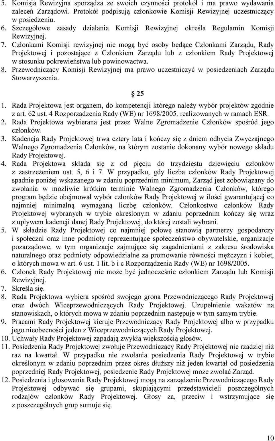 Członkami Komisji rewizyjnej nie mogą być osoby będące Członkami Zarządu, Rady Projektowej i pozostające z Członkiem Zarządu lub z członkiem Rady Projektowej w stosunku pokrewieństwa lub powinowactwa.