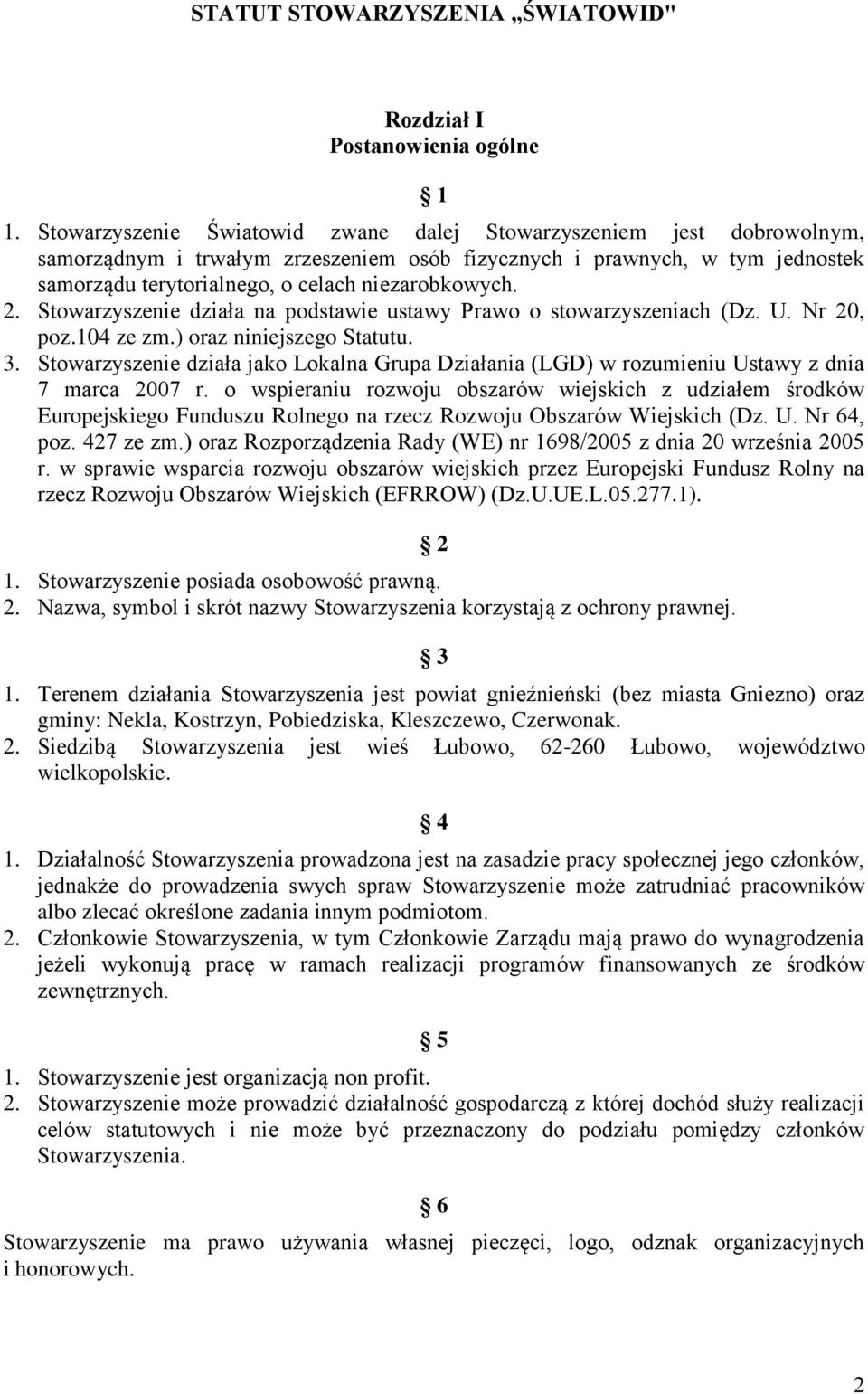 2. Stowarzyszenie działa na podstawie ustawy Prawo o stowarzyszeniach (Dz. U. Nr 20, poz.104 ze zm.) oraz niniejszego Statutu. 3.