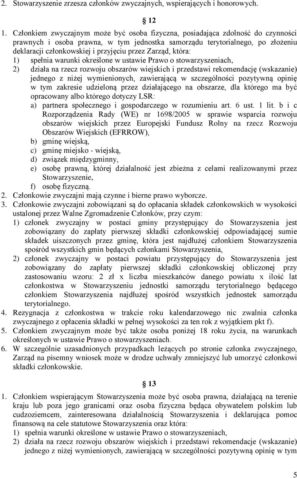 przez Zarząd, która: 1) spełnia warunki określone w ustawie Prawo o stowarzyszeniach, 2) działa na rzecz rozwoju obszarów wiejskich i przedstawi rekomendację (wskazanie) jednego z niżej wymienionych,