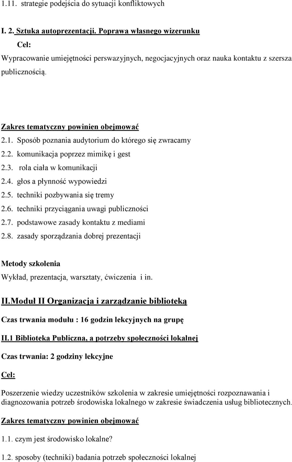 3. rola ciała w komunikacji 2.4. głos a płynność wypowiedzi 2.5. techniki pozbywania się tremy 2.6. techniki przyciągania uwagi publiczności 2.7. podstawowe zasady kontaktu z mediami 2.8.