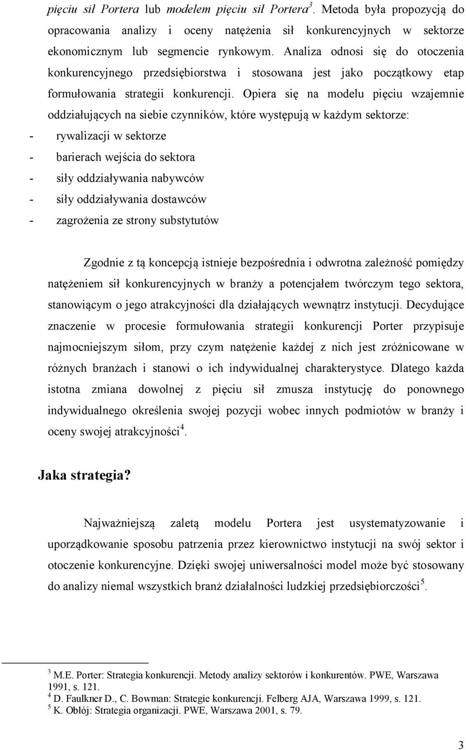 Opiera się na modelu pięciu wzajemnie oddziałujących na siebie czynników, które występują w każdym sektorze: - rywalizacji w sektorze - barierach wejścia do sektora - siły oddziaływania nabywców -