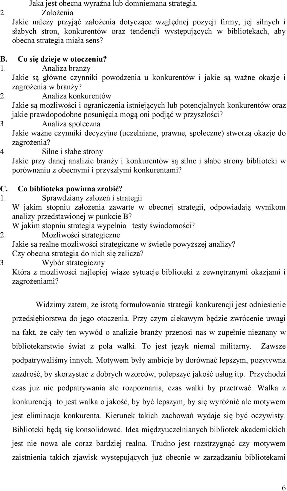 Co się dzieje w otoczeniu? 1. Analiza branży Jakie są główne czynniki powodzenia u konkurentów i jakie są ważne okazje i zagrożenia w branży? 2.