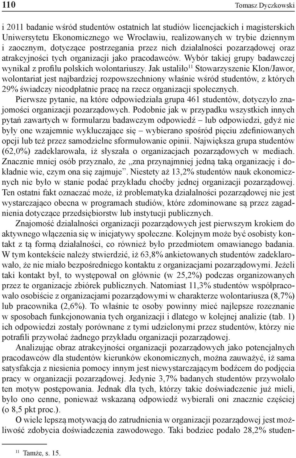 Jak ustaliło 11 Stowarzyszenie Klon/Jawor, wolontariat jest najbardziej rozpowszechniony właśnie wśród studentów, z których 29% świadczy nieodpłatnie pracę na rzecz organizacji społecznych.