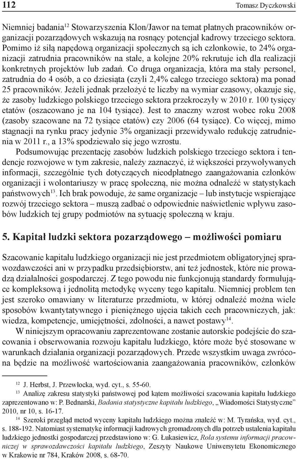 Co druga organizacja, która ma stały personel, zatrudnia do 4 osób, a co dziesiąta (czyli 2,4% całego trzeciego sektora) ma ponad 25 pracowników.