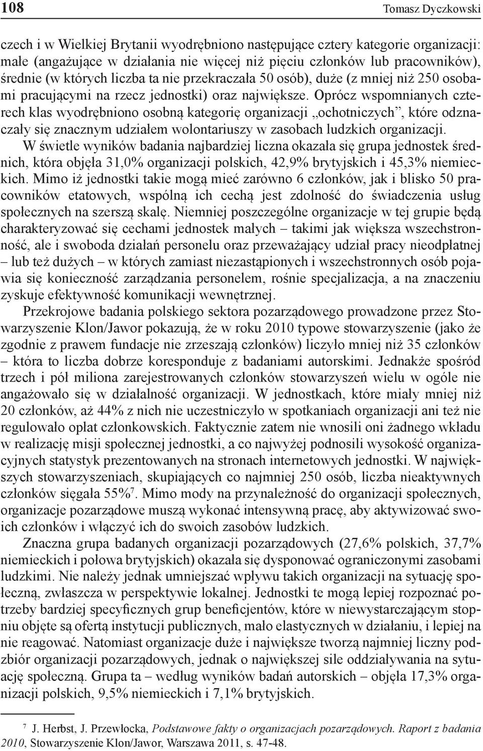 Oprócz wspomnianych czterech klas wyodrębniono osobną kategorię organizacji ochotniczych, które odznaczały się znacznym udziałem wolontariuszy w zasobach ludzkich organizacji.