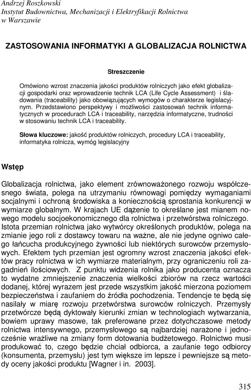 Przedstawiono perspektywy i moŝliwości zastosowań technik informatycznych w procedurach LCA i traceability, narzędzia informatyczne, trudności w stosowaniu technik LCA i traceability.