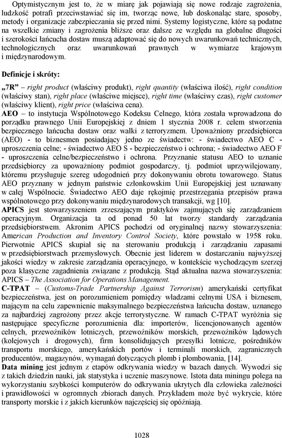 Systemy logistyczne, które są podatne na wszelkie zmiany i zagrożenia bliższe oraz dalsze ze względu na globalne długości i szerokości łańcucha dostaw muszą adaptować się do nowych uwarunkowań