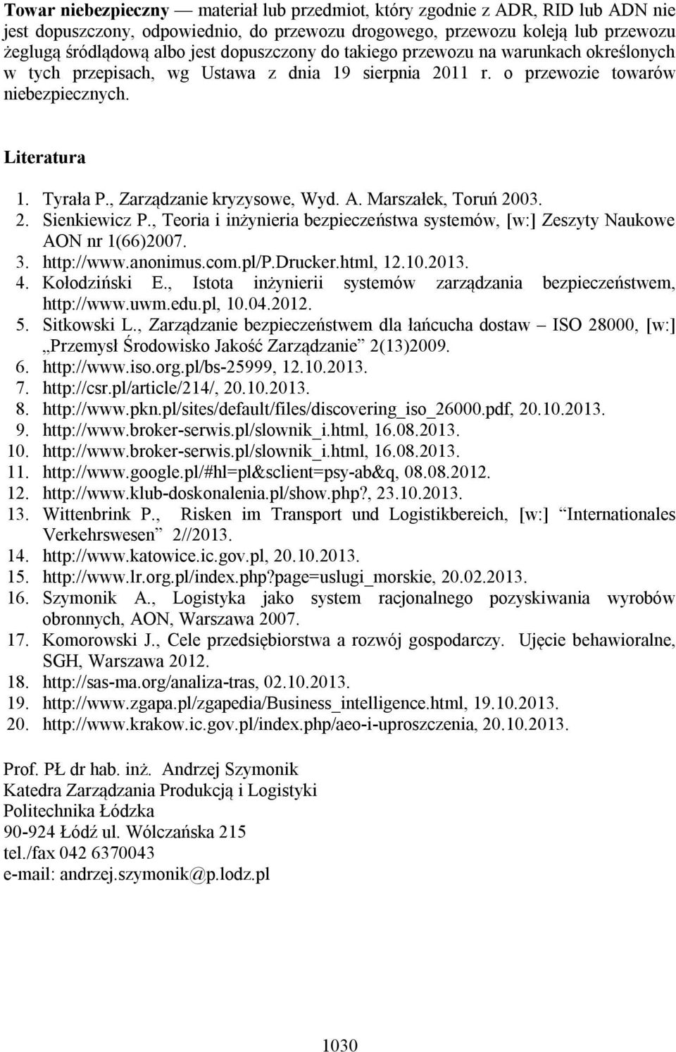 , Zarządzanie kryzysowe, Wyd. A. Marszałek, Toruń 2003. 2. Sienkiewicz P., Teoria i inżynieria bezpieczeństwa systemów, [w:] Zeszyty Naukowe AON nr 1(66)2007. 3. http://www.anonimus.com.pl/p.drucker.