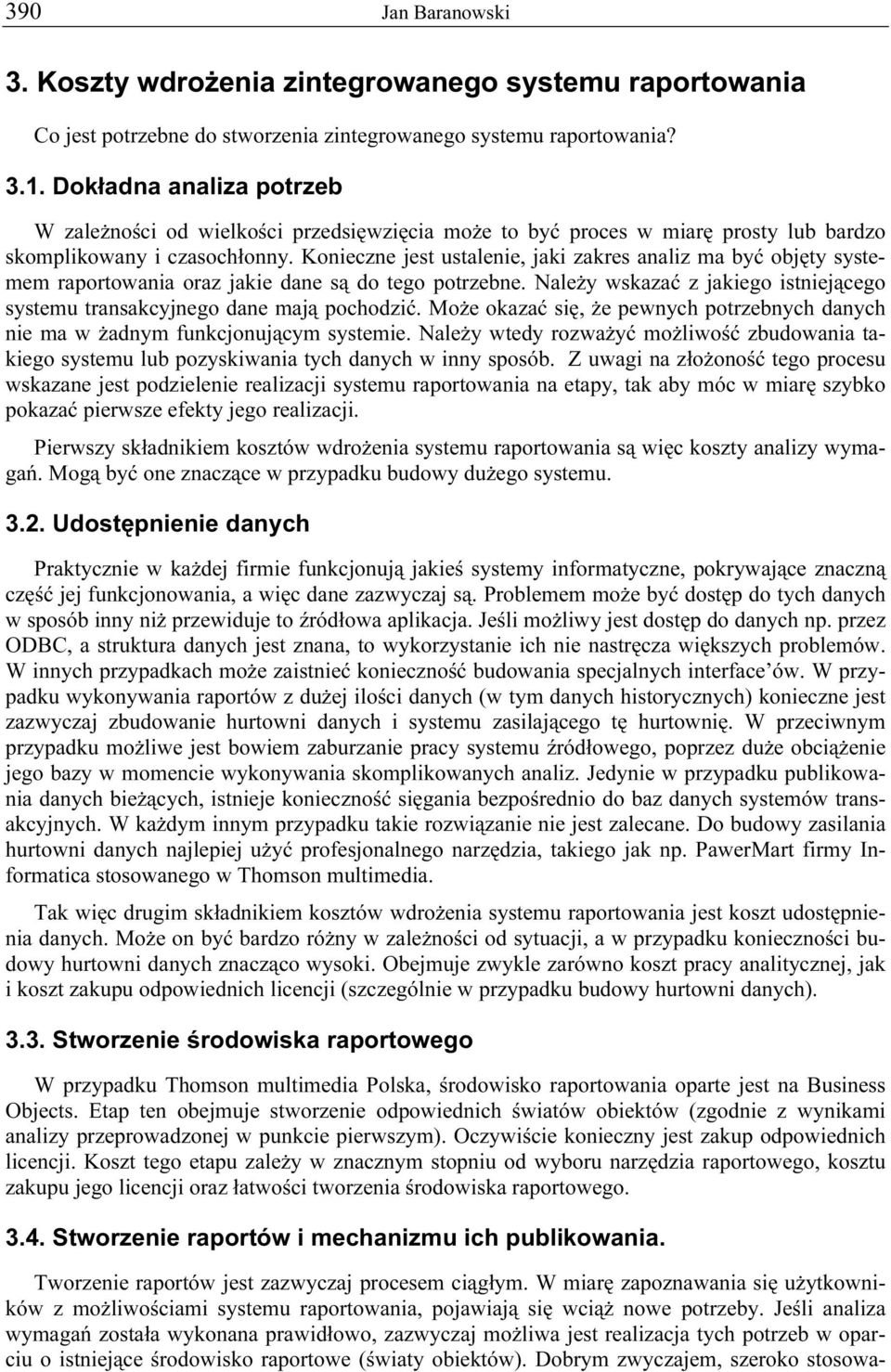 Konieczne jest ustalenie, jaki zakres analiz ma być objęty systemem raportowania oraz jakie dane są do tego potrzebne. Należy wskazać z jakiego istniejącego systemu transakcyjnego dane mają pochodzić.