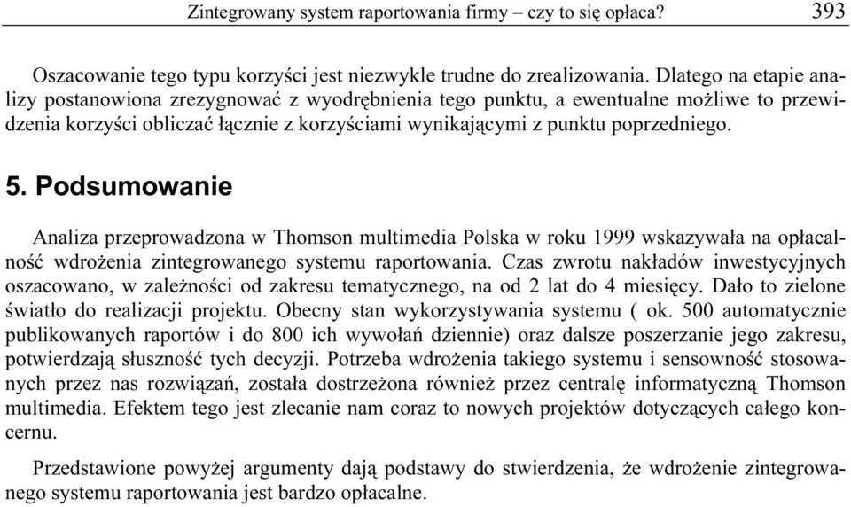 Podsumowanie Analiza przeprowadzona w Thomson multimedia Polska w roku 1999 wskazywała na opłacalność wdrożenia zintegrowanego systemu raportowania.