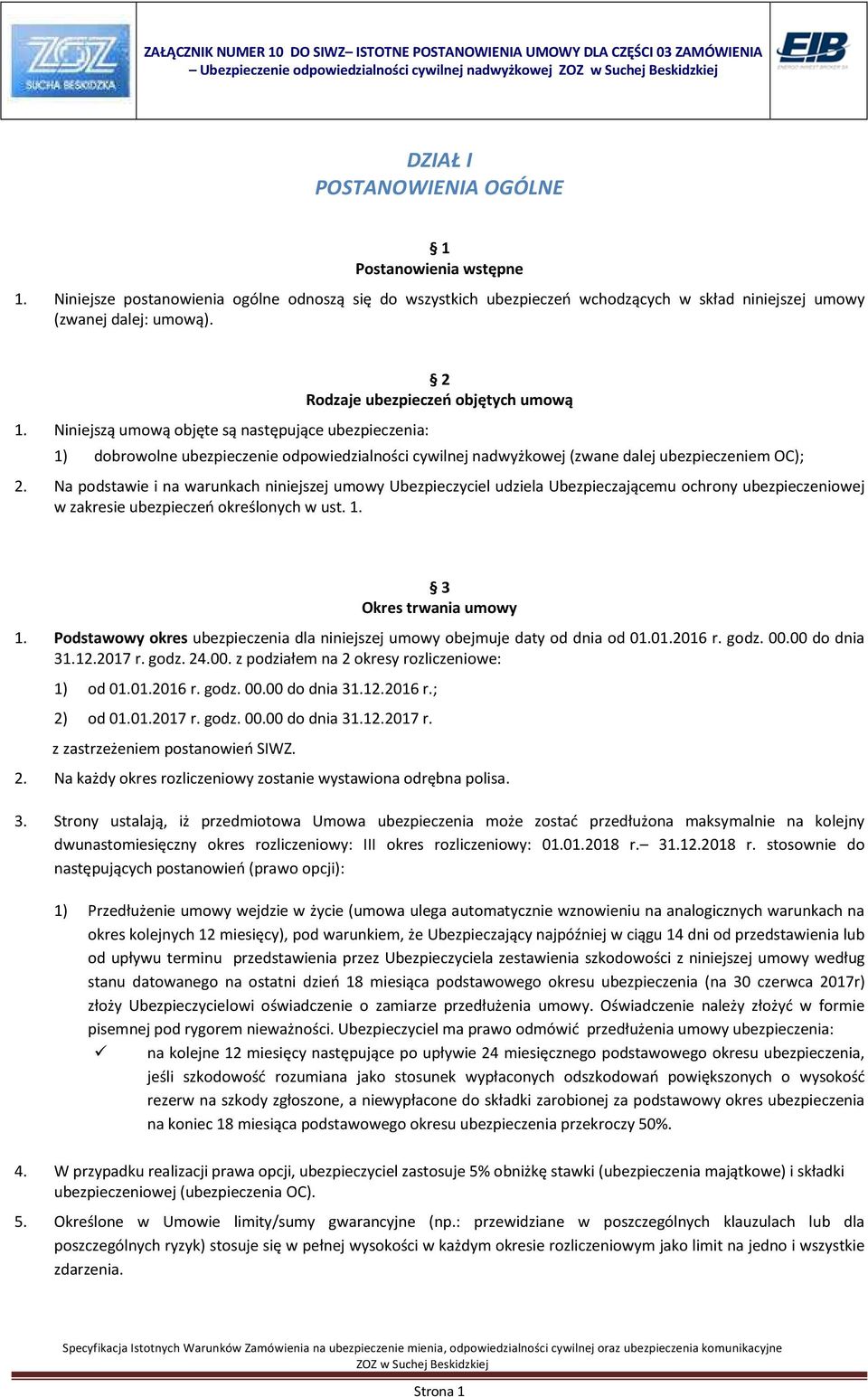 Niniejsze postanowienia ogólne odnoszą się do wszystkich ubezpieczeń wchodzących w skład niniejszej umowy (zwanej dalej: umową). 1.