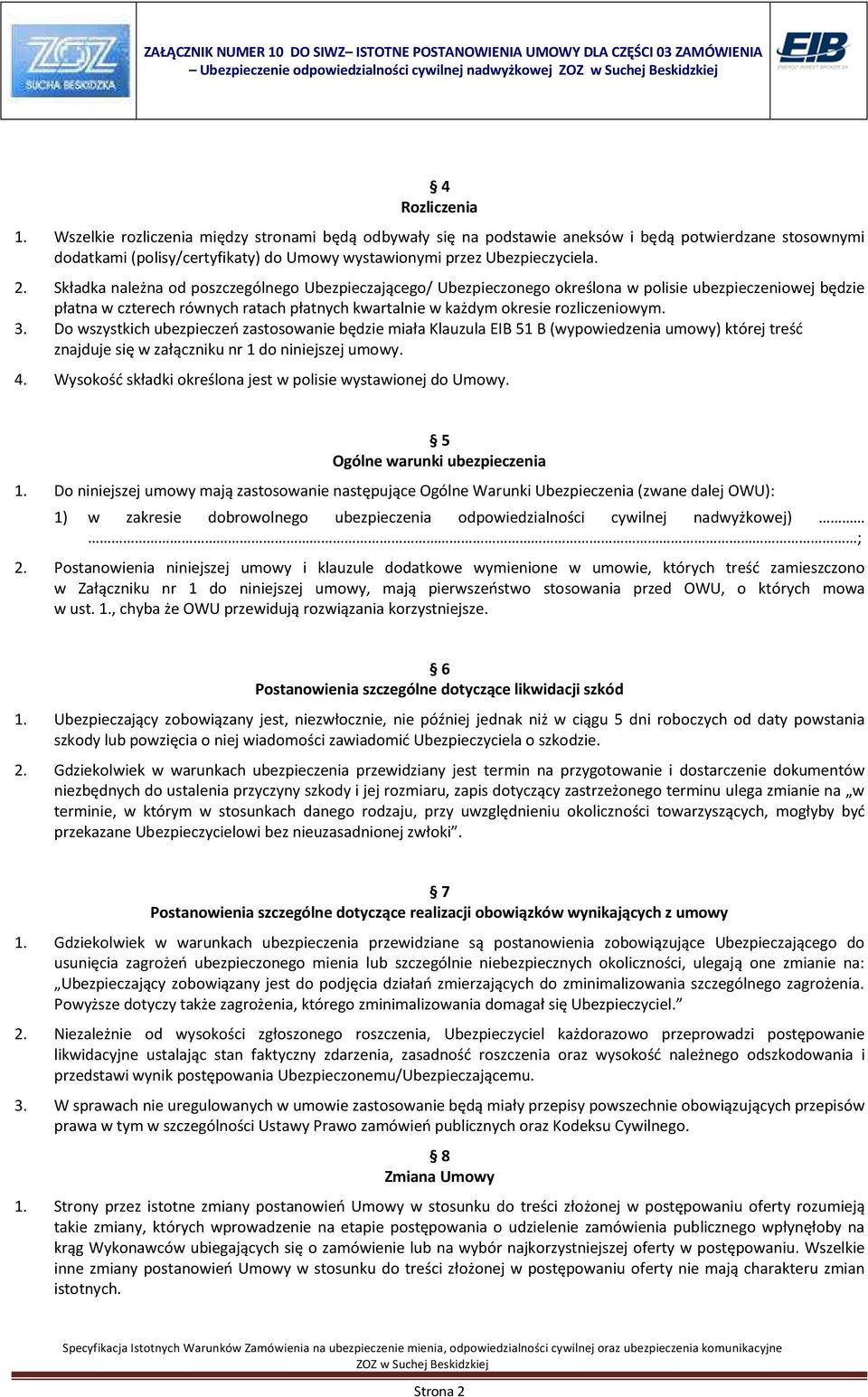 3. Do wszystkich ubezpieczeń zastosowanie będzie miała Klauzula EIB 51 B (wypowiedzenia umowy) której treść znajduje się w załączniku nr 1 do niniejszej umowy. 4.