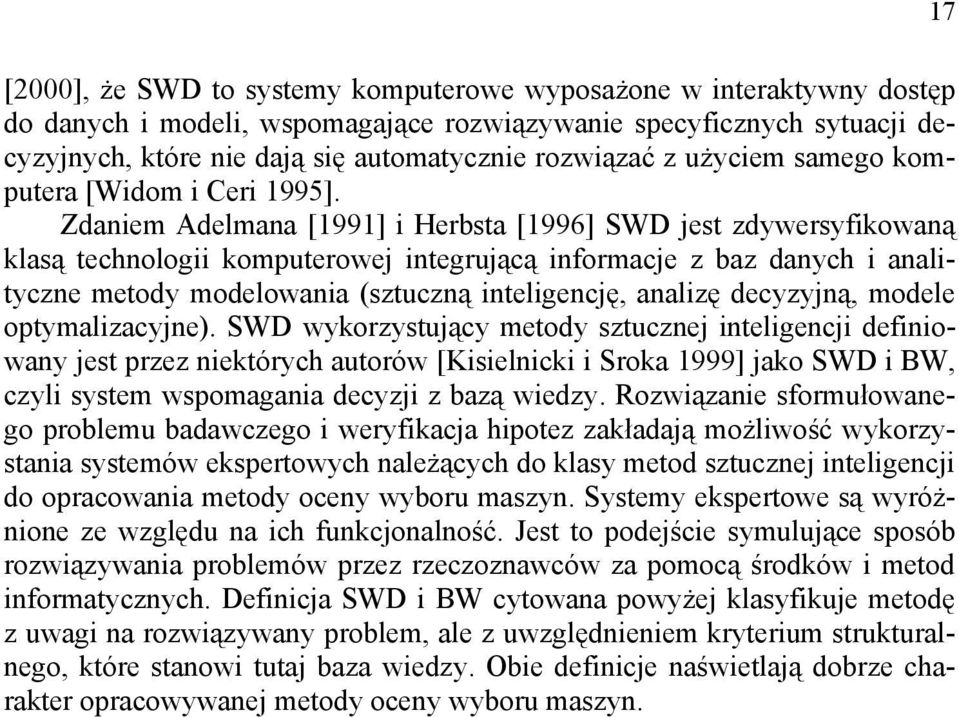 Zdaniem Adelmana [1991] i Herbsta [1996] SWD jest zdywersyfikowaną klasą technologii komputerowej integrującą informacje z baz danych i analityczne metody modelowania (sztuczną inteligencję, analizę