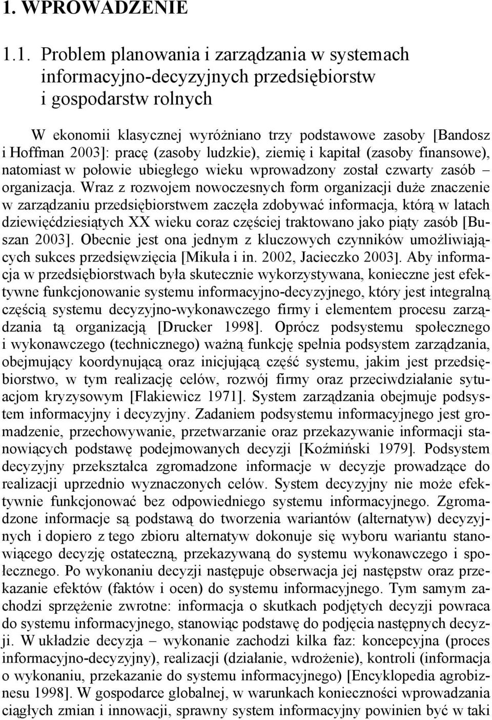 Wraz z rozwojem nowoczesnych form organizacji duże znaczenie w zarządzaniu przedsiębiorstwem zaczęła zdobywać informacja, którą w latach dziewięćdziesiątych XX wieku coraz częściej traktowano jako