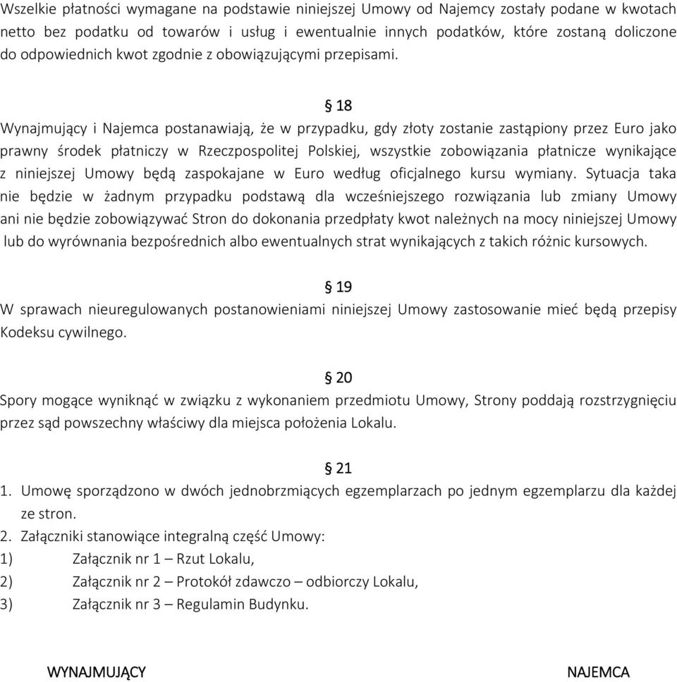 18 Wynajmujący i Najemca postanawiają, że w przypadku, gdy złoty zostanie zastąpiony przez Euro jako prawny środek płatniczy w Rzeczpospolitej Polskiej, wszystkie zobowiązania płatnicze wynikające z