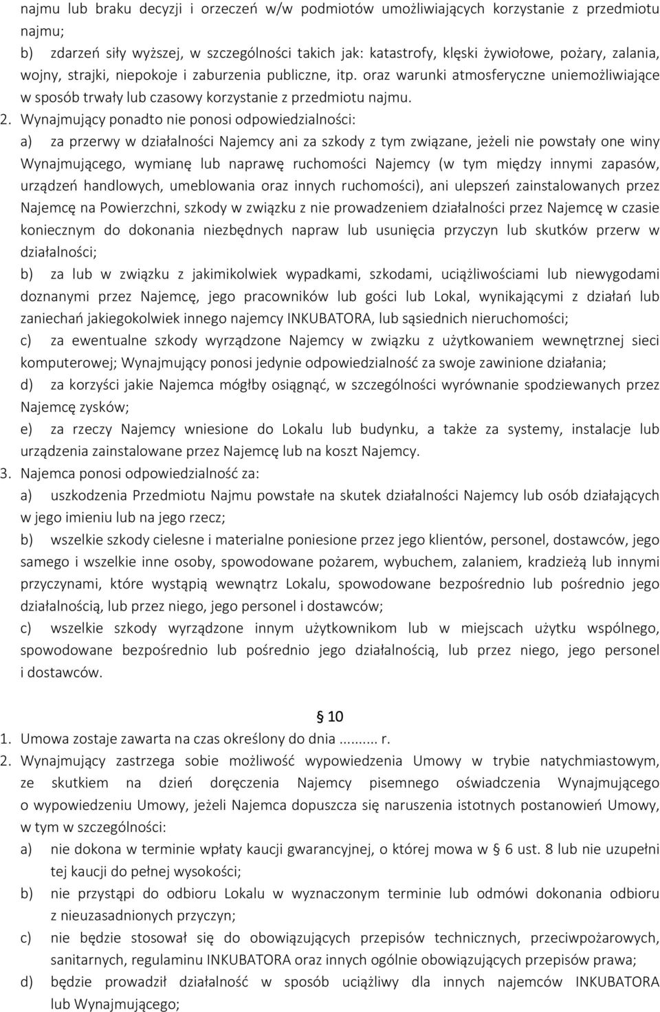 Wynajmujący ponadto nie ponosi odpowiedzialności: a) za przerwy w działalności Najemcy ani za szkody z tym związane, jeżeli nie powstały one winy Wynajmującego, wymianę lub naprawę ruchomości Najemcy