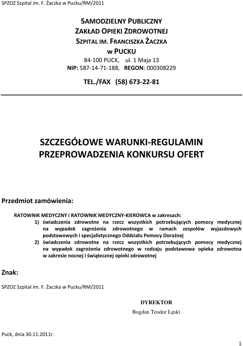 wszystkich potrzebujących pomocy medycznej na wypadek zagrożenia zdrowotnego w ramach zespołów wyjazdowych podstawowych i specjalistycznego Oddziału Pomocy Doraźnej 2) świadczenia zdrowotne na rzecz