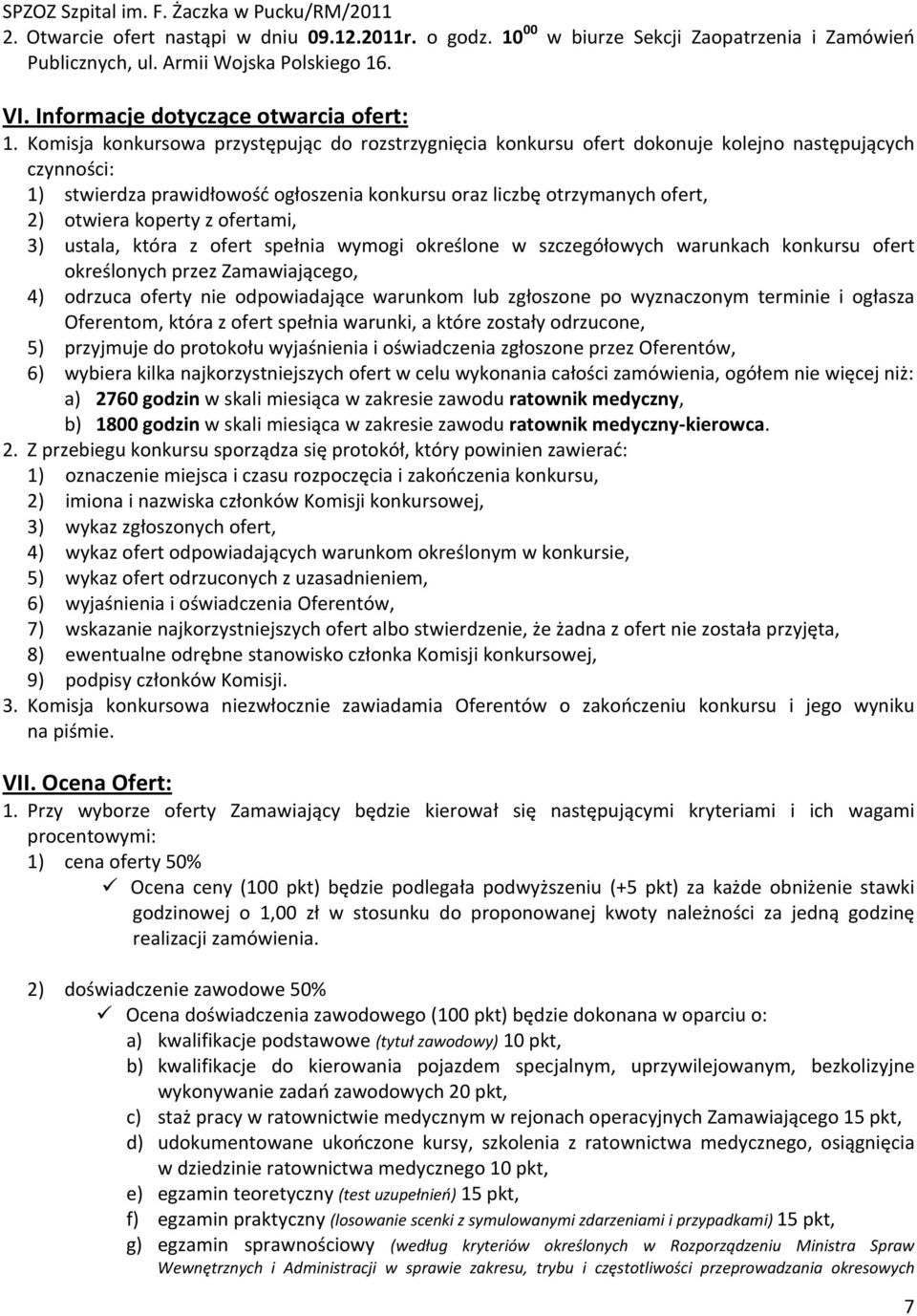 koperty z ofertami, 3) ustala, która z ofert spełnia wymogi określone w szczegółowych warunkach konkursu ofert określonych przez Zamawiającego, 4) odrzuca oferty nie odpowiadające warunkom lub