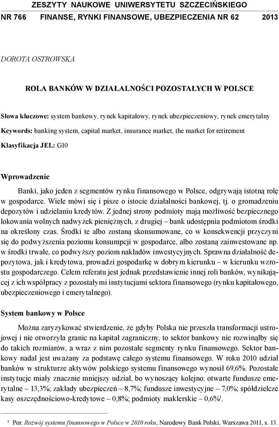 segmentów rynku finansowego w Polsce, odgrywają istotną rolę w gospodarce. Wiele mówi się i pisze o istocie działalności bankowej, tj. o gromadzeniu depozytów i udzielaniu kredytów.