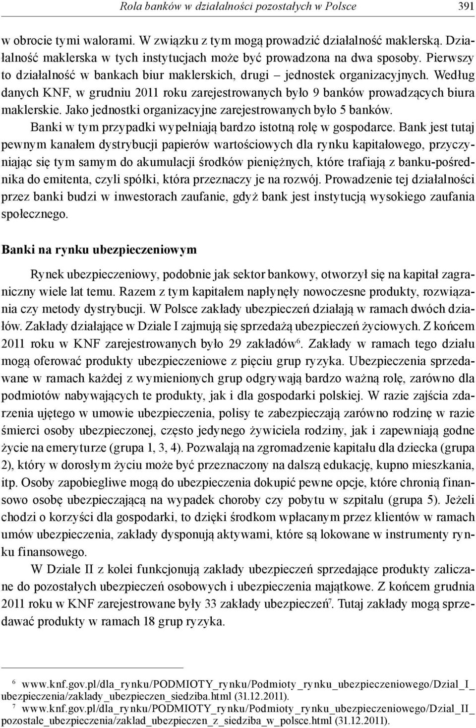 Według danych KNF, w grudniu 2011 roku zarejestrowanych było 9 banków prowadzących biura maklerskie. Jako jednostki organizacyjne zarejestrowanych było 5 banków.