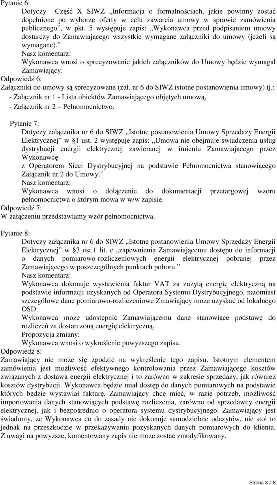 Wykonawca wnosi o sprecyzowanie jakich załączników do Umowy będzie wymagał Zamawiający. Odpowiedź 6: Załączniki do umowy są sprecyzowane (zał. nr 6 do SIWZ istotne postanowienia umowy) tj.