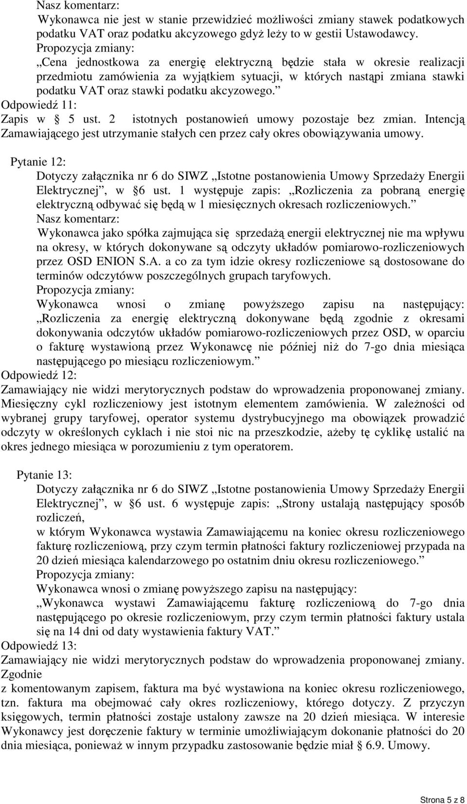 Odpowiedź 11: Zapis w 5 ust. 2 istotnych postanowień umowy pozostaje bez zmian. Intencją Zamawiającego jest utrzymanie stałych cen przez cały okres obowiązywania umowy.