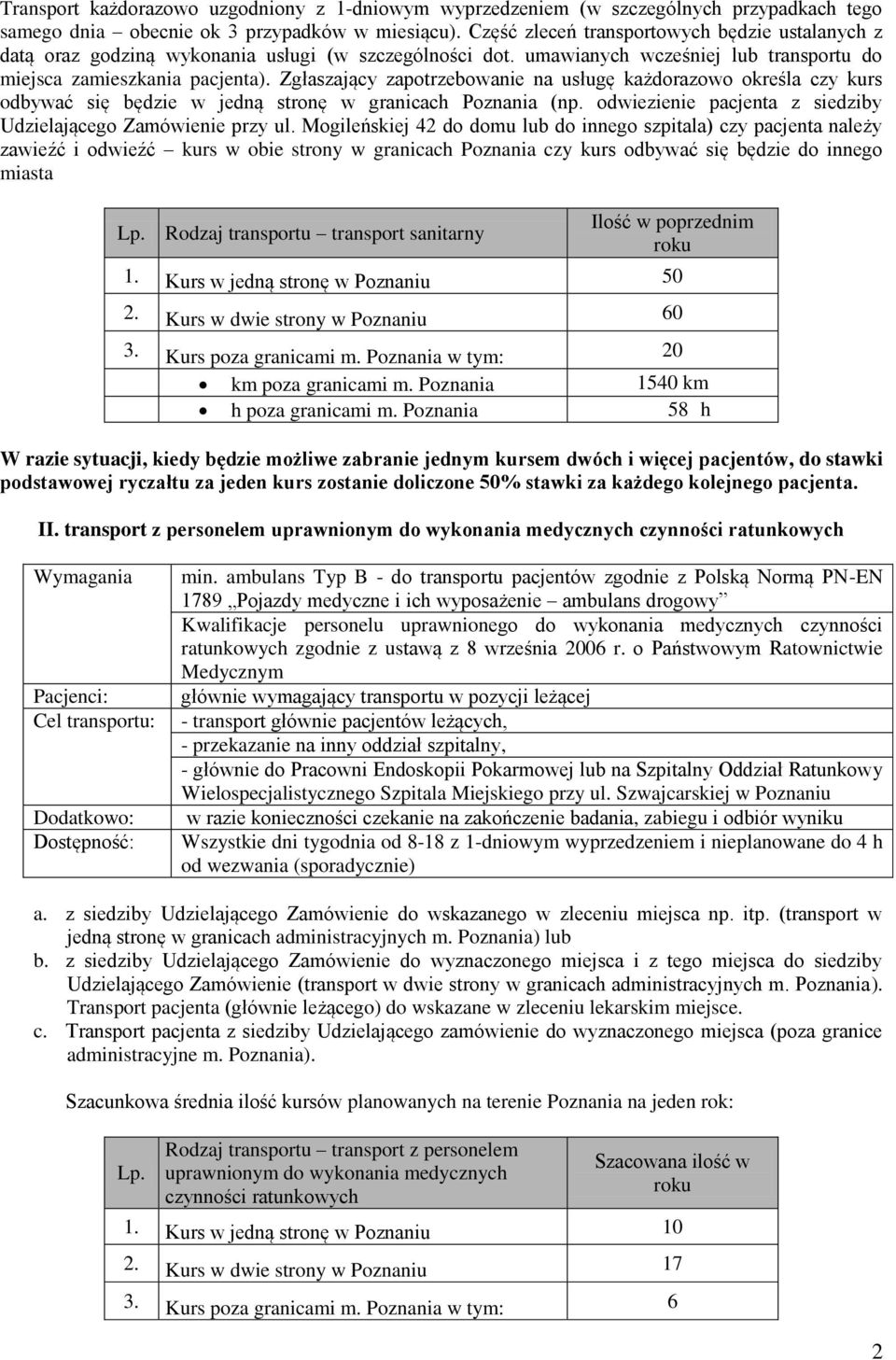 Zgłaszający zapotrzebowanie na usługę każdorazowo określa czy kurs odbywać się będzie w jedną stronę w granicach Poznania (np. odwiezienie pacjenta z siedziby Udzielającego Zamówienie przy ul.