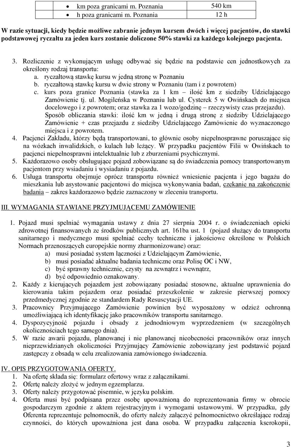 pacjenta. 3. Rozliczenie z wykonującym usługę odbywać się będzie na podstawie cen jednostkowych za określony rodzaj transportu: a. ryczałtową stawkę kursu w jedną stronę w Poznaniu b.