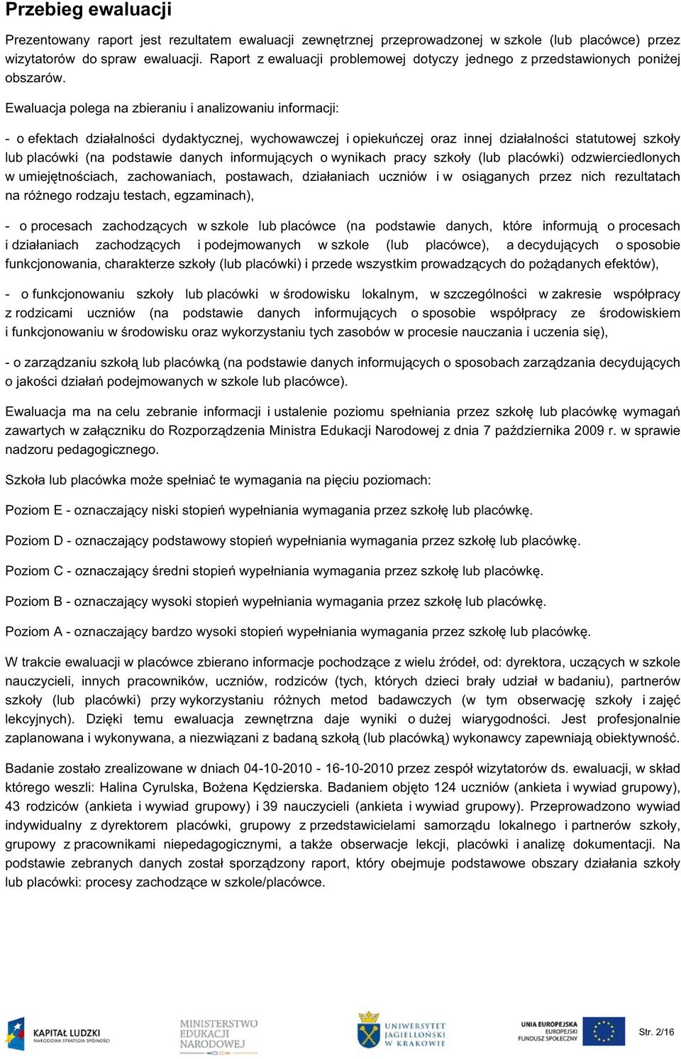 Ewaluacja polega na zbieraniu i analizowaniu informacji: - o efektach działalności dydaktycznej, wychowawczej i opiekuńczej oraz innej działalności statutowej szkoły lub placówki (na podstawie danych