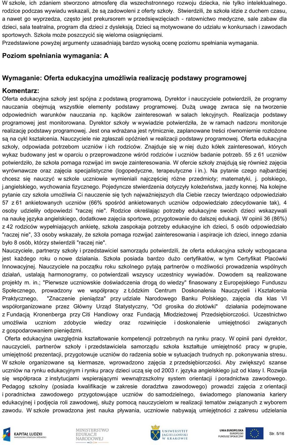 dysleksją. Dzieci są motywowane do udziału w konkursach i zawodach sportowych. Szkoła może poszczycić się wieloma osiągnięciami.