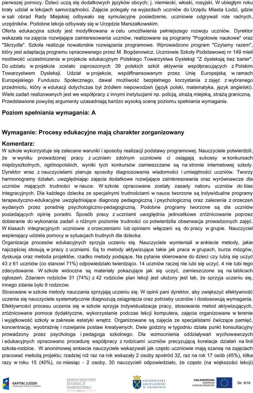 Podobne lekcje odbywały się w Urzędzie Marszałkowskim. Oferta edukacyjna szkoły jest modyfikowana w celu umożliwienia pełniejszego rozwoju uczniów.