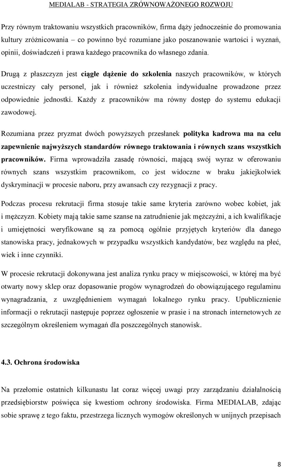 Drugą z płaszczyzn jest ciągłe dążenie do szkolenia naszych pracowników, w których uczestniczy cały personel, jak i również szkolenia indywidualne prowadzone przez odpowiednie jednostki.