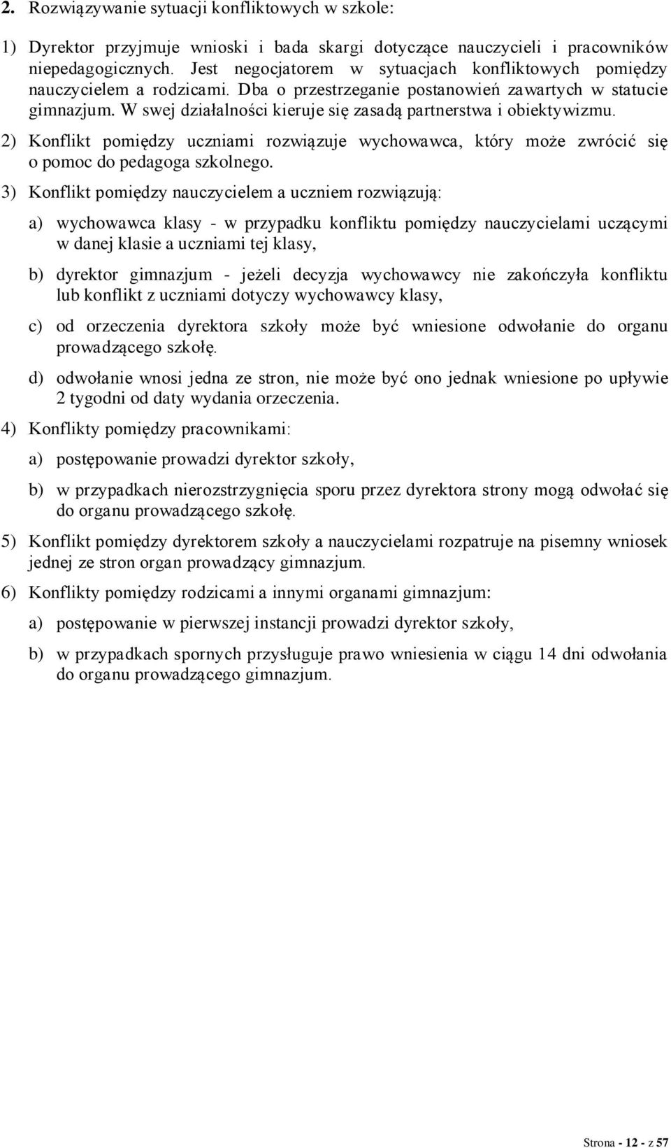 W swej działalności kieruje się zasadą partnerstwa i obiektywizmu. 2) Konflikt pomiędzy uczniami rozwiązuje wychowawca, który może zwrócić się o pomoc do pedagoga szkolnego.