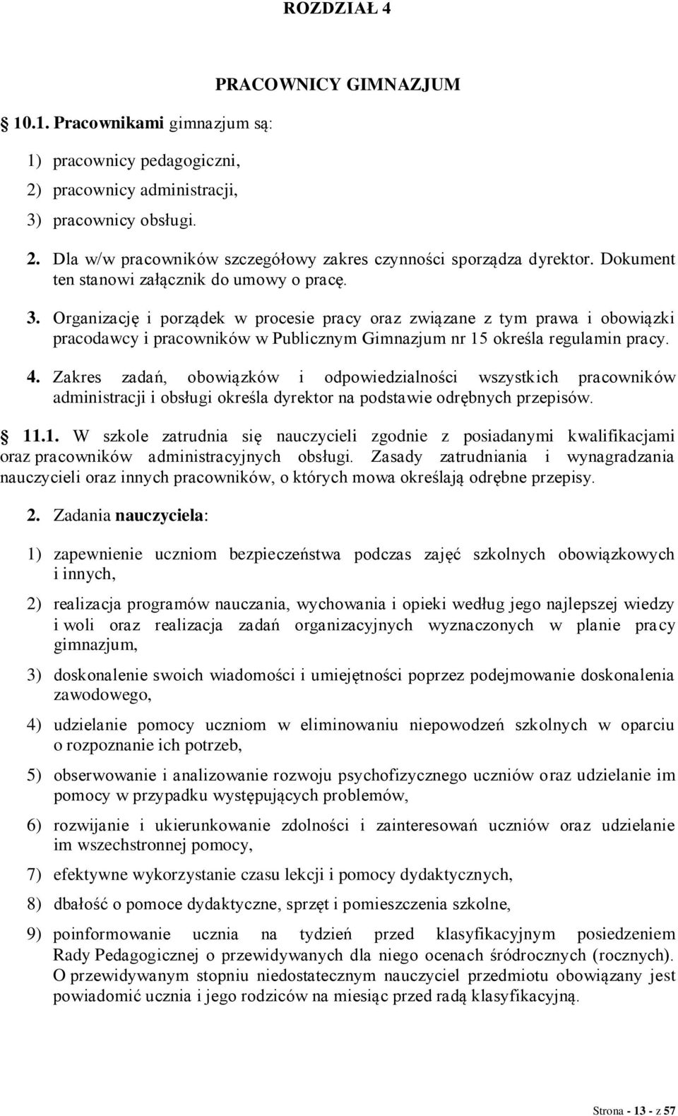 Organizację i porządek w procesie pracy oraz związane z tym prawa i obowiązki pracodawcy i pracowników w Publicznym Gimnazjum nr 15 określa regulamin pracy. 4.