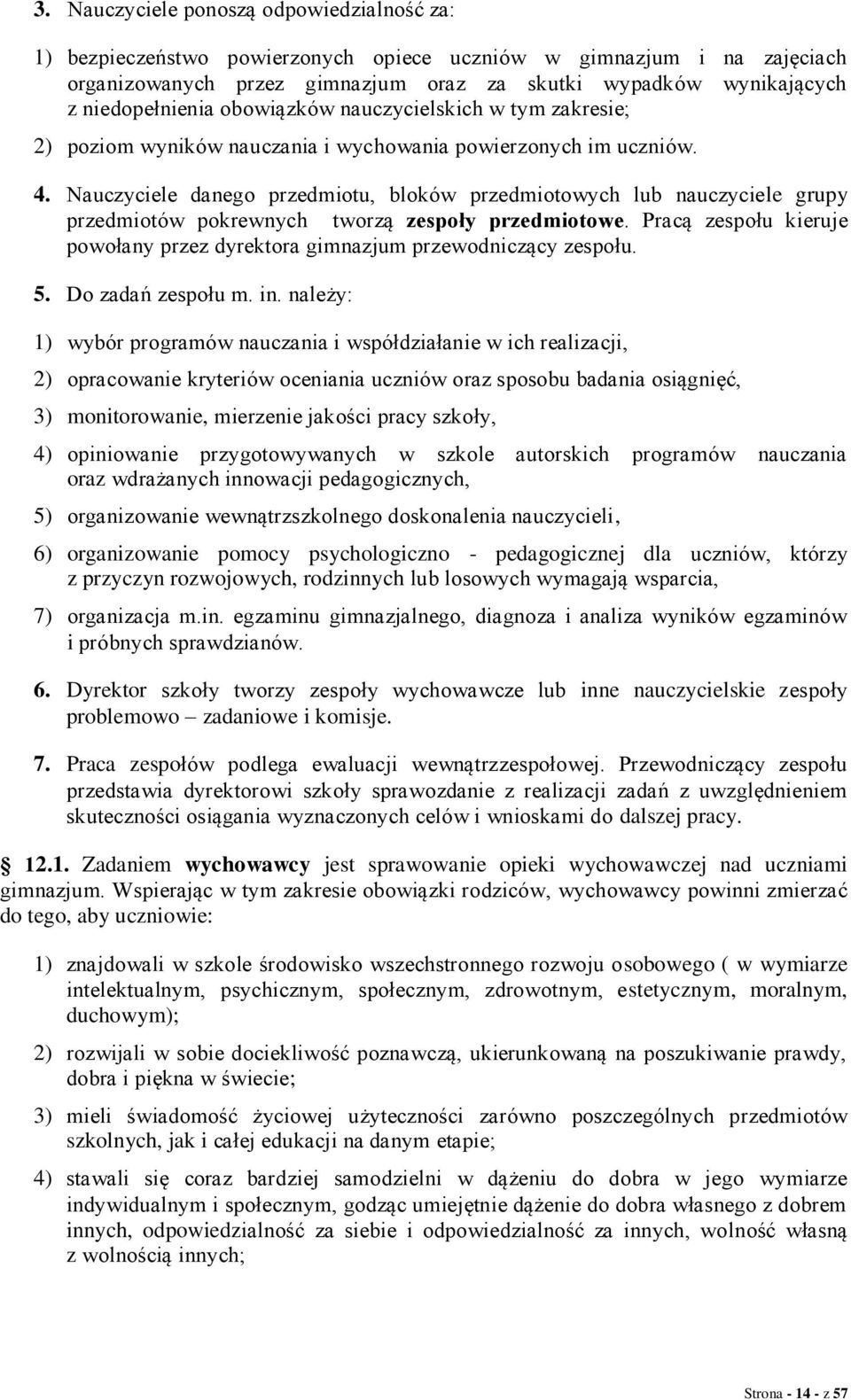 Nauczyciele danego przedmiotu, bloków przedmiotowych lub nauczyciele grupy przedmiotów pokrewnych tworzą zespoły przedmiotowe.