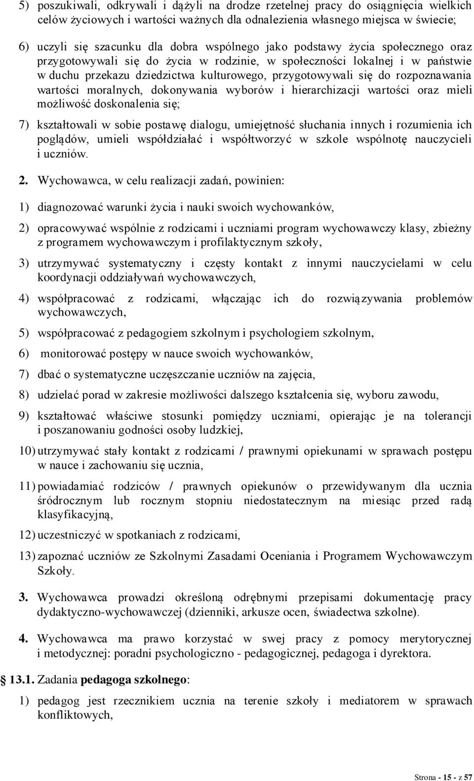 rozpoznawania wartości moralnych, dokonywania wyborów i hierarchizacji wartości oraz mieli możliwość doskonalenia się; 7) kształtowali w sobie postawę dialogu, umiejętność słuchania innych i