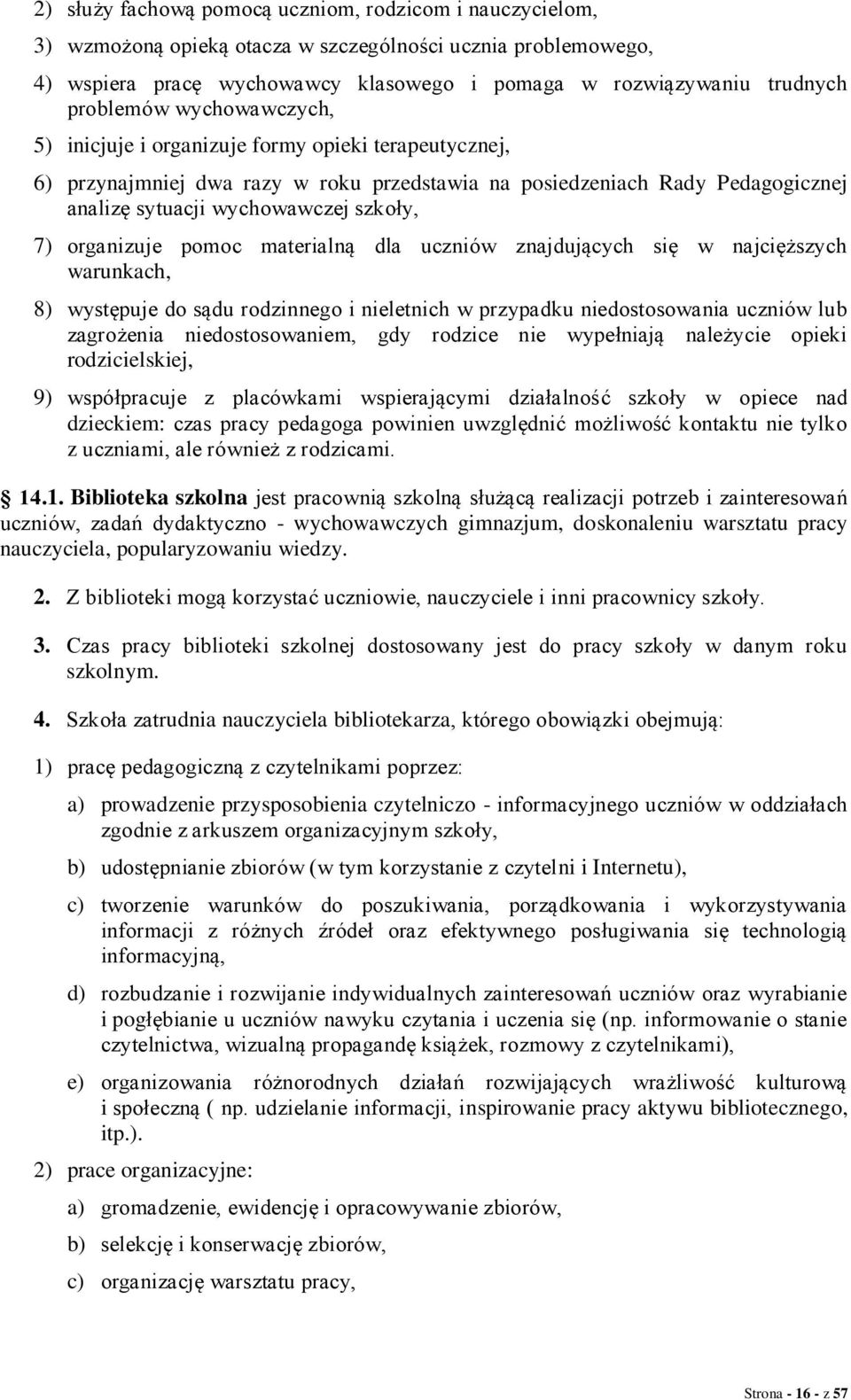 organizuje pomoc materialną dla uczniów znajdujących się w najcięższych warunkach, 8) występuje do sądu rodzinnego i nieletnich w przypadku niedostosowania uczniów lub zagrożenia niedostosowaniem,