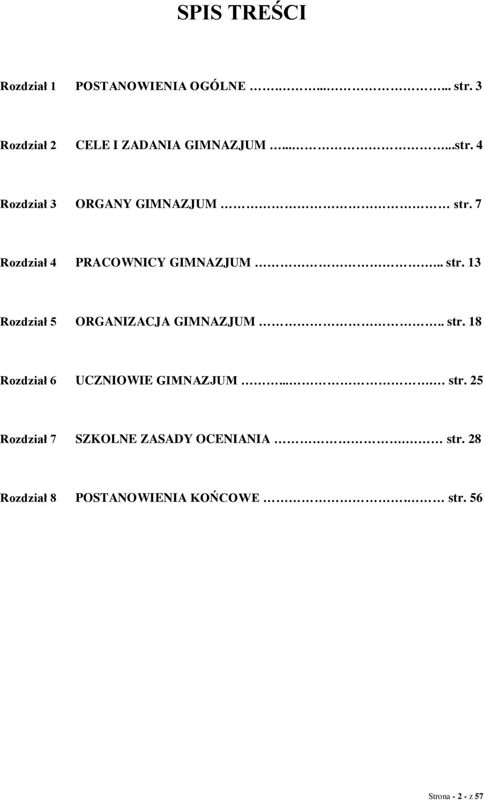 . str. 18 Rozdział 6 UCZNIOWIE GIMNAZJUM.... str. 25 Rozdział 7 SZKOLNE ZASADY OCENIANIA. str. 28 Rozdział 8 POSTANOWIENIA KOŃCOWE.