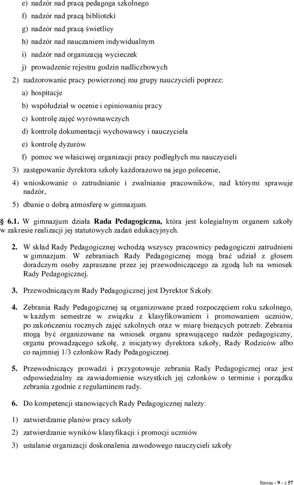 wychowawcy i nauczyciela e) kontrolę dyżurów f) pomoc we właściwej organizacji pracy podległych mu nauczycieli 3) zastępowanie dyrektora szkoły każdorazowo na jego polecenie, 4) wnioskowanie o