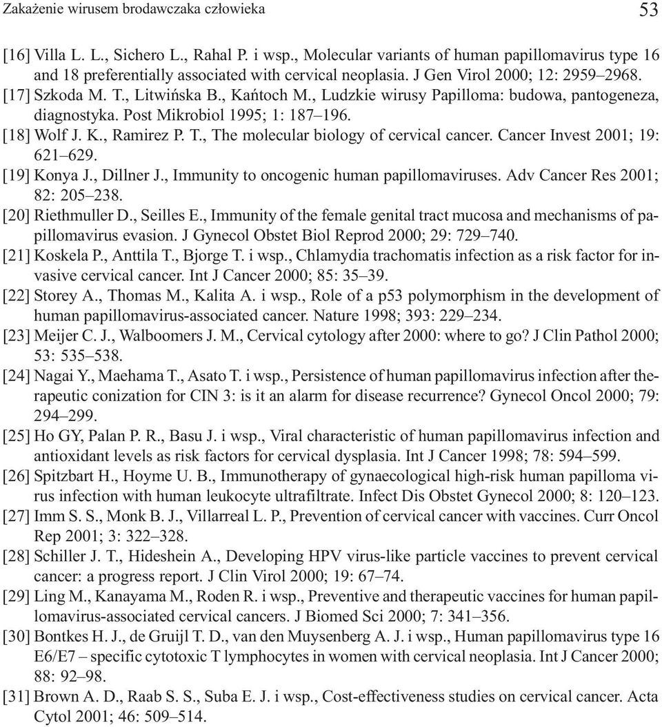 T., The molecular biology of cervical cancer. Cancer Invest 2001; 19: 621 629. [19] Konya J., Dillner J., Immunity to oncogenic human papillomaviruses. Adv Cancer Res 2001; 82: 205 238.