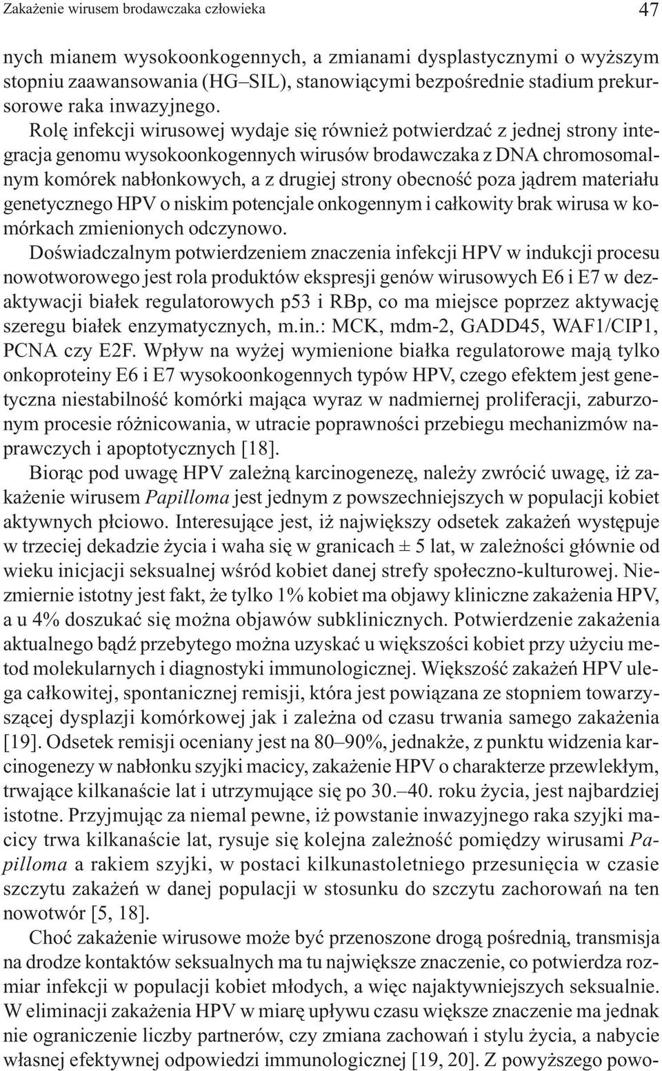 Rolê infekcji wirusowej wydaje siê równie potwierdzaæ z jednej strony integracja genomu wysokoonkogennych wirusów brodawczaka z DNA chromosomalnym komórek nab³onkowych, a z drugiej strony obecnoœæ