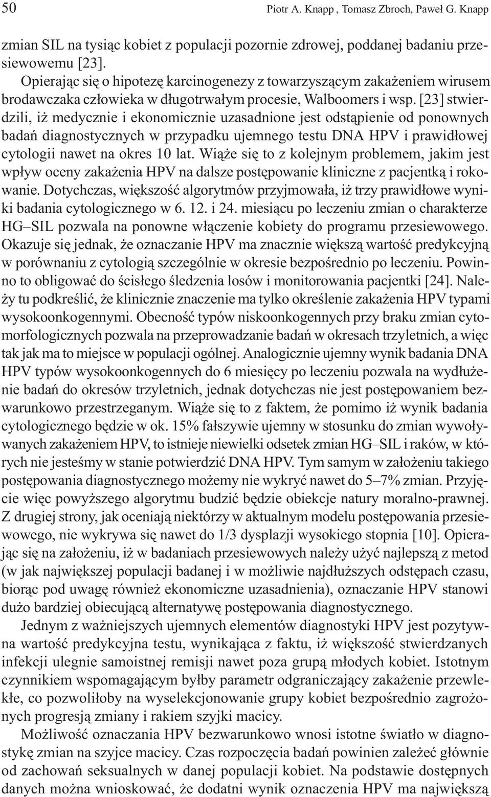 [23] stwierdzili, i medycznie i ekonomicznie uzasadnione jest odst¹pienie od ponownych badañ diagnostycznych w przypadku ujemnego testu DNA HPV i prawid³owej cytologii nawet na okres 10 lat.