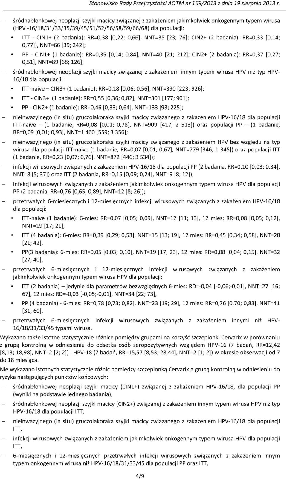 NNT=89 [68; 126]; śródnabłonkowej neoplazji szyjki macicy związanej z zakażeniem innym typem wirusa HPV niż typ HPV- 16/18 dla populacji: ITT-naive CIN3+ (1 badanie): RR=0,18 [0,06; 0,56], NNT=390