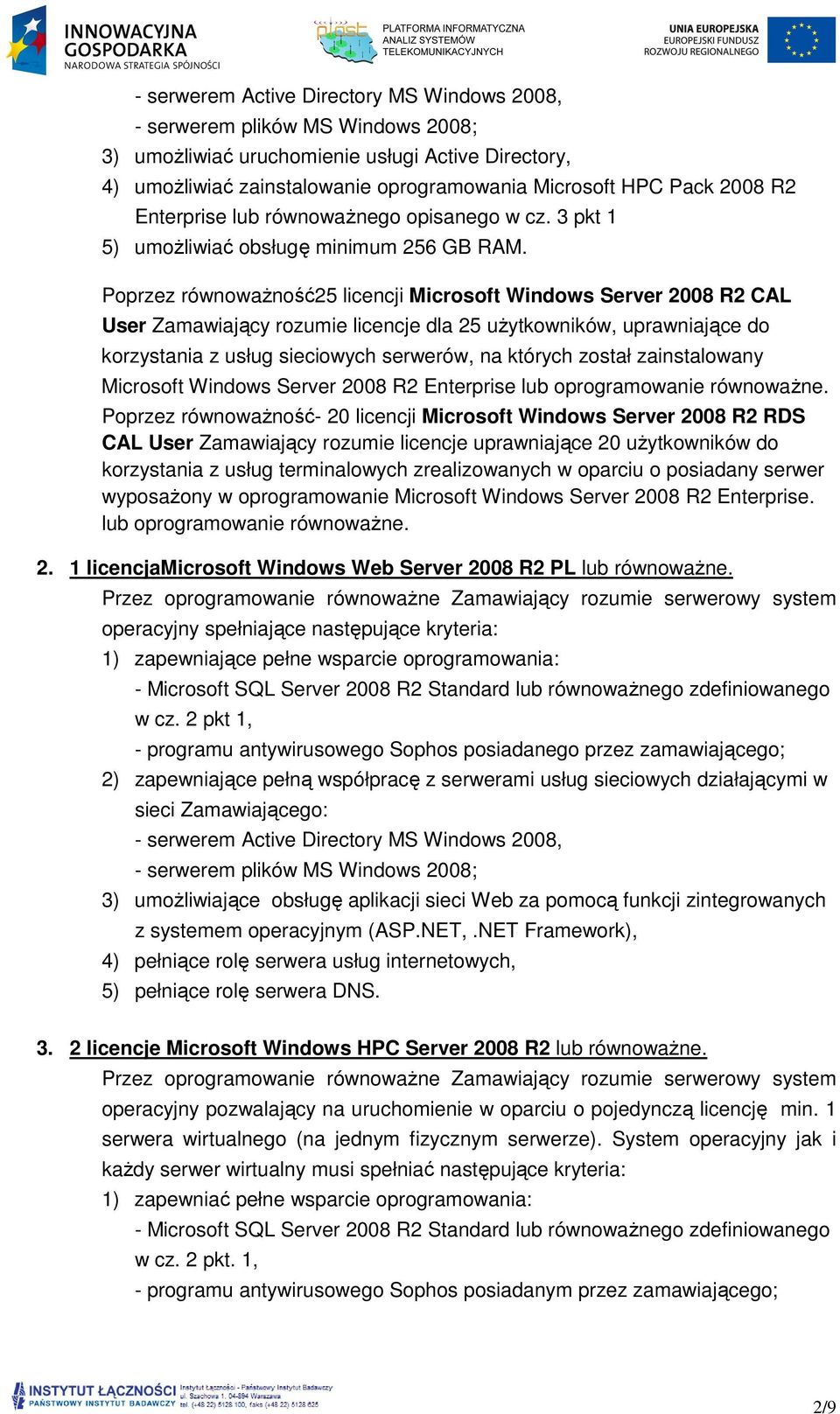 Poprzez równoważność25 licencji Microsoft Windows Server 2008 R2 CAL User Zamawiający rozumie licencje dla 25 użytkowników, uprawniające do korzystania z usług sieciowych serwerów, na których został