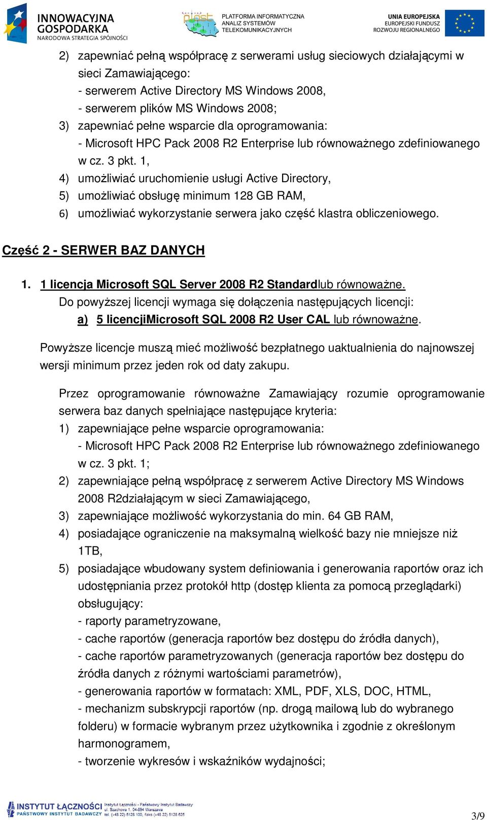 1, 4) umożliwiać uruchomienie usługi Active Directory, 5) umożliwiać obsługę minimum 128 GB RAM, 6) umożliwiać wykorzystanie serwera jako część klastra obliczeniowego. Część 2 - SERWER BAZ DANYCH 1.