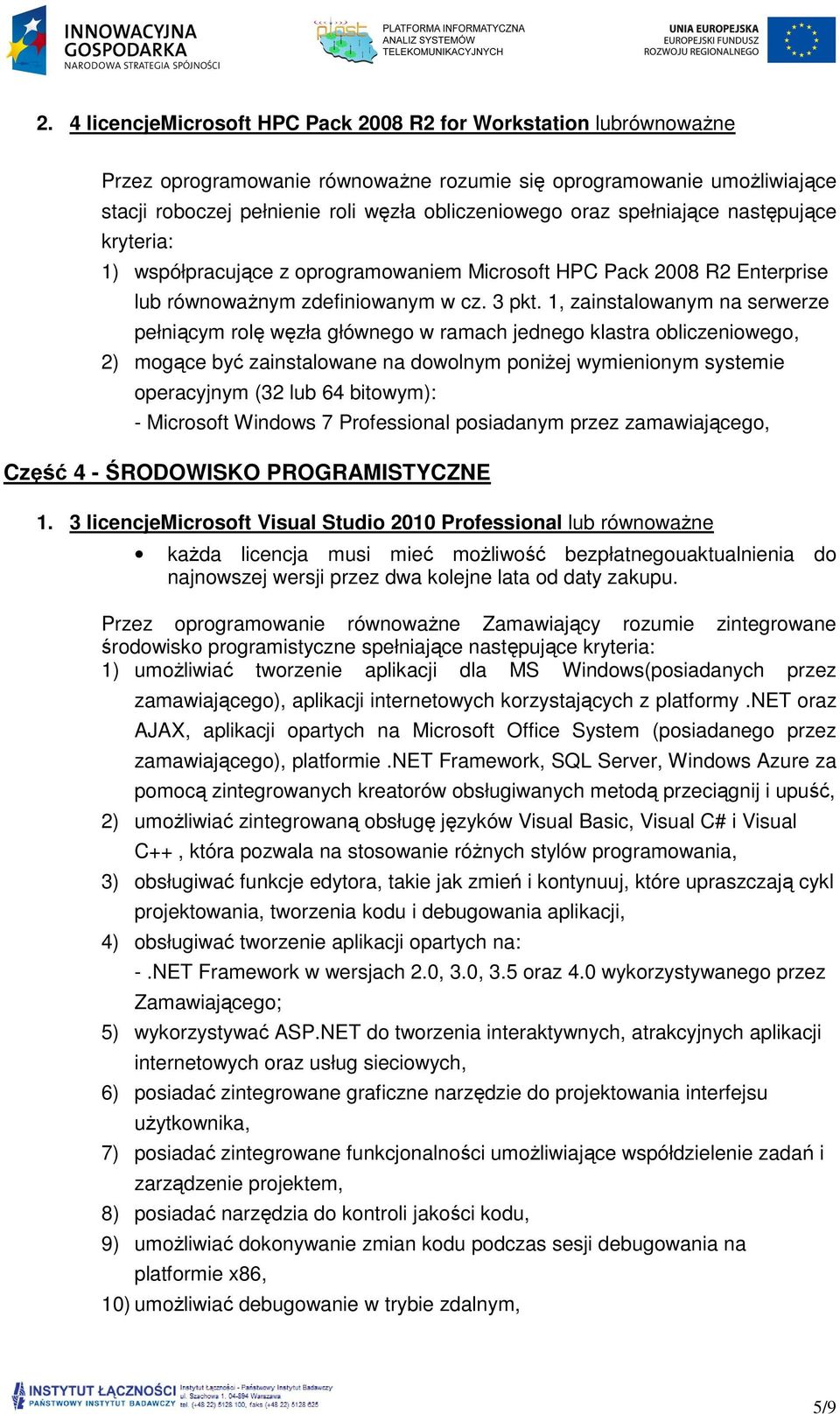 1, zainstalowanym na serwerze pełniącym rolę węzła głównego w ramach jednego klastra obliczeniowego, 2) mogące być zainstalowane na dowolnym poniżej wymienionym systemie operacyjnym (32 lub 64